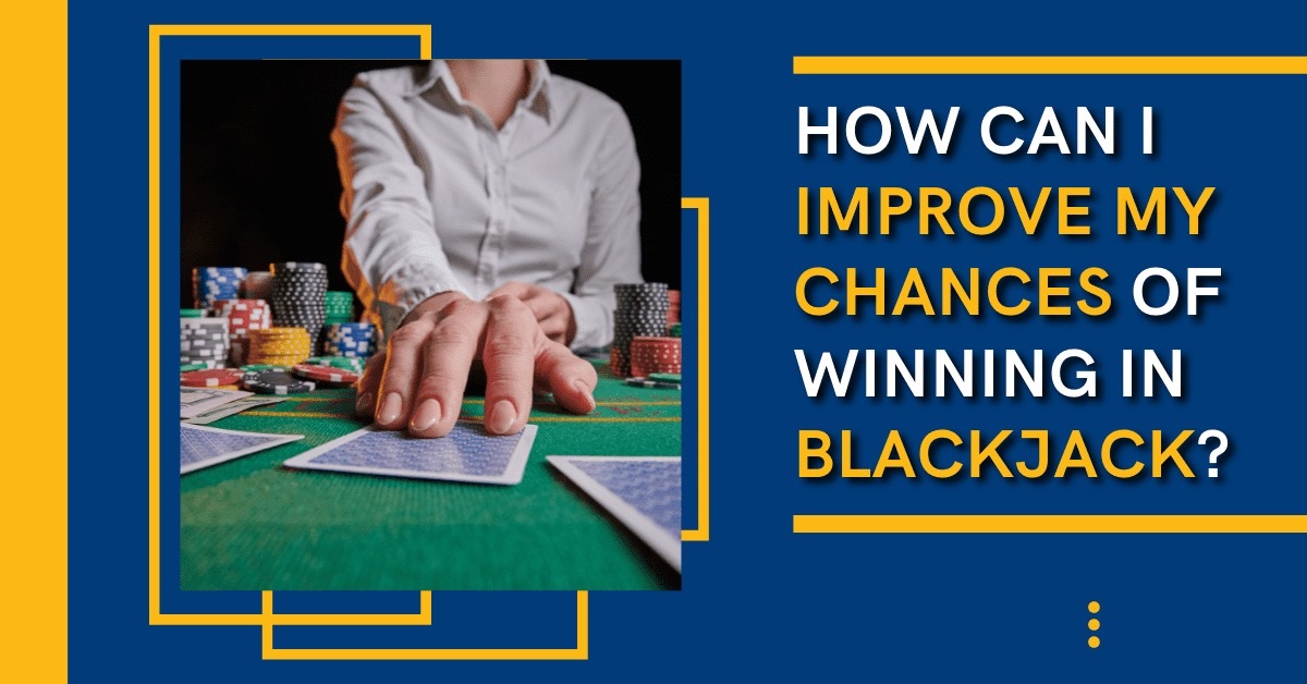 Improve My Chances Of Winning In Blackjack?