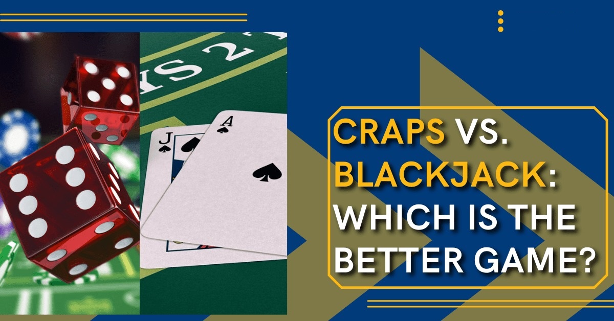 Craps vs. Blackjack: Which Is the Better Game?